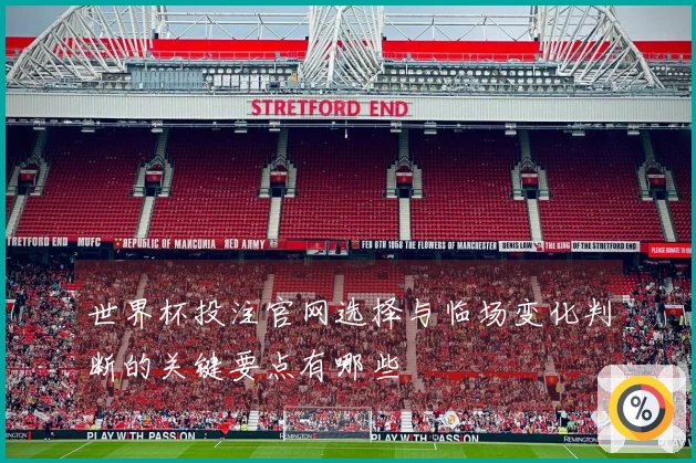 世界杯投注官网选择与临场变化判断的关键要点有哪些