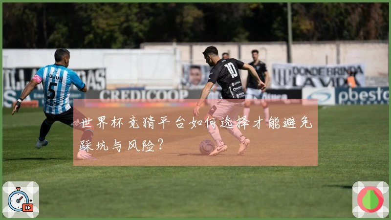 世界杯竞猜平台如何选择才能避免踩坑与风险?